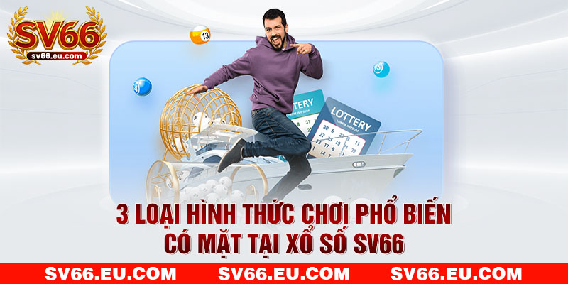 3 loại hình thức chơi phổ biến có mặt tại xổ số SV66 3 loại hình thức chơi phổ biến có mặt tại xổ số SV66