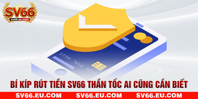 Bí kíp rút tiền SV66 thần tốc ai cũng cần biết Bí kíp rút tiền SV66 thần tốc ai cũng cần biết