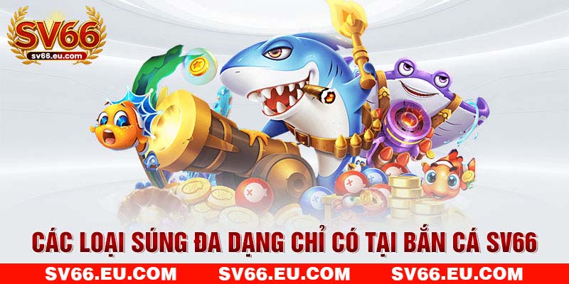 Các loại súng đa dạng chỉ có tại bắn cá SV66