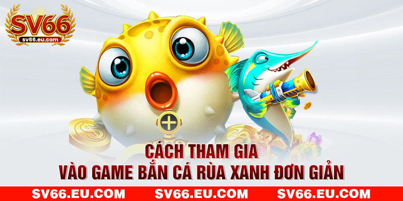 Cách tham gia vào game bắn cá rùa xanh đơn giản