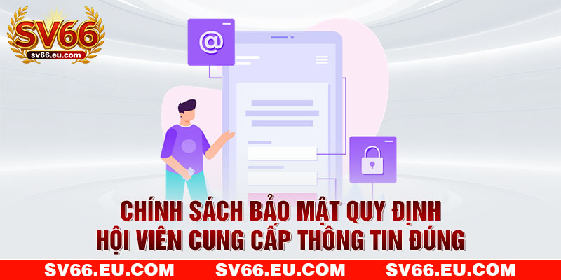 Chính sách bảo mật quy định hội viên cung cấp thông tin đúng Chính sách bảo mật quy định hội viên cung cấp thông tin đúng