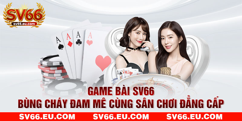 Game bài SV66 - Bùng cháy đam mê