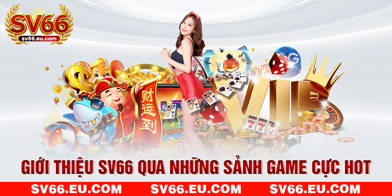 Giới thiệu SV66 qua những sảnh game cực hot Giới thiệu SV66 qua những sảnh game cực hot