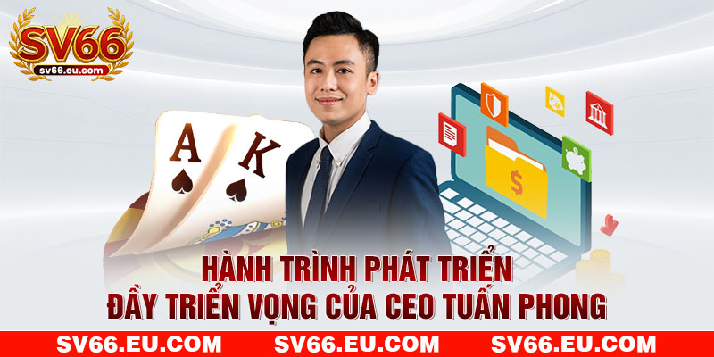 Hành trình phát triển đầy triển vọng của CEO Tuấn Phong Hành trình phát triển đầy triển vọng của CEO Tuấn Phong