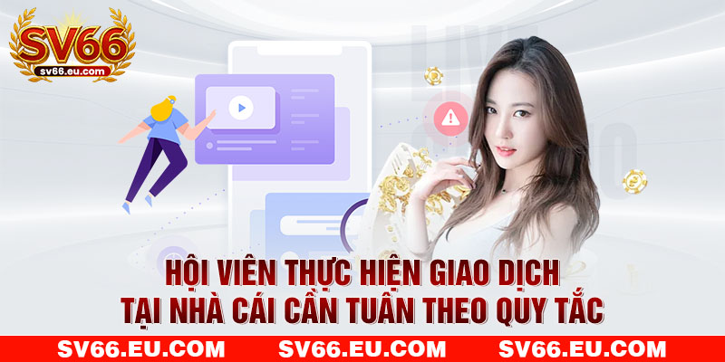 Hội viên thực hiện giao dịch tại nhà cái cần tuân theo quy tắc Hội viên thực hiện giao dịch tại nhà cái cần tuân theo quy tắc