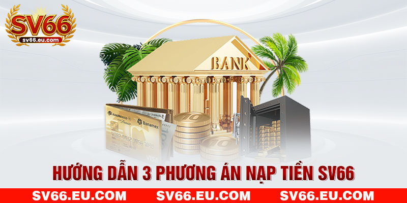 Hướng dẫn 3 phương án nạp tiền SV66 Hướng dẫn 3 phương án nạp tiền SV66