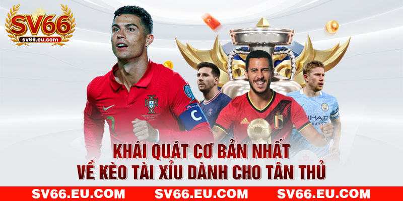 Khái quát cơ bản nhất về kèo tài xỉu dành cho tân thủ Khái quát cơ bản nhất về kèo tài xỉu dành cho tân thủ