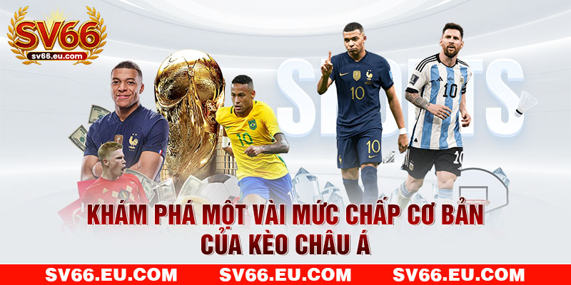 Khám phá một vài mức chấp cơ bản của kèo châu Á Khám phá một vài mức chấp cơ bản của kèo châu Á