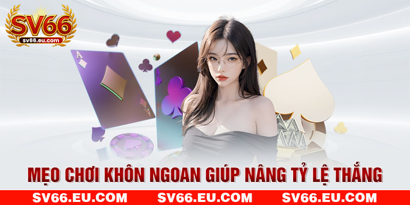 Mẹo chơi khôn ngoan giúp nâng tỷ lệ thắng