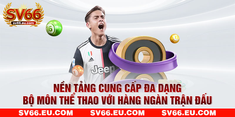 Nền tảng cung cấp đa dạng bộ môn thể thao với hàng ngàn trận đấu Nền tảng cung cấp đa dạng bộ môn thể thao với hàng ngàn trận đấu