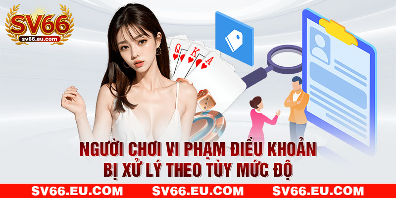 Người chơi vi phạm điều khoản bị xử lý theo tùy mức độ Người chơi vi phạm điều khoản bị xử lý theo tùy mức độ