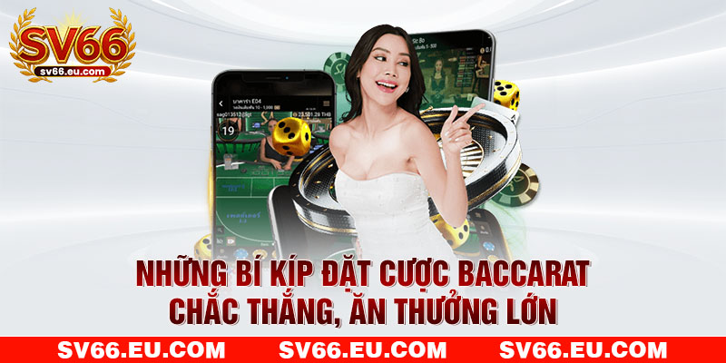 Những bí kíp đặt cược Baccarat chắc thắng, ăn thưởng lớn