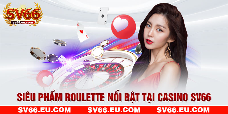 Siêu phẩm Roulette nổi bật tại casino SV66 Siêu phẩm Roulette nổi bật tại casino SV66