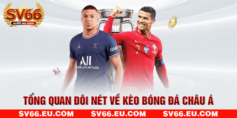 Tổng quan đôi nét về kèo bóng đá châu Á Tổng quan đôi nét về kèo bóng đá châu Á