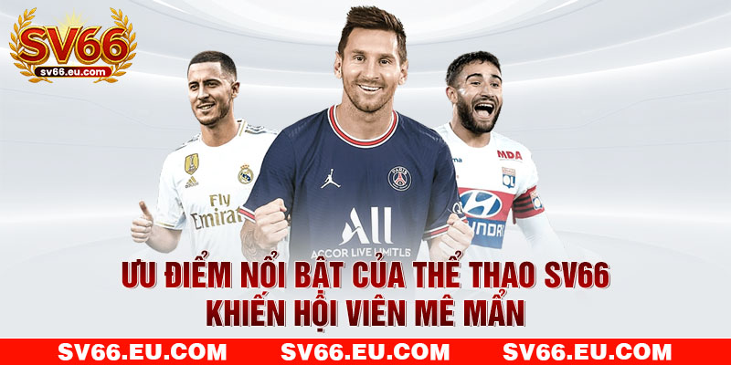 Ưu điểm nổi bật của thể thao SV66 khiến hội viên mê mẩn Ưu điểm nổi bật của thể thao SV66 khiến hội viên mê mẩn